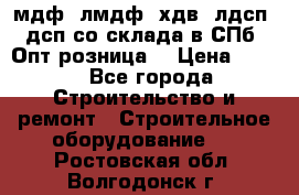   мдф, лмдф, хдв, лдсп, дсп со склада в СПб. Опт/розница! › Цена ­ 750 - Все города Строительство и ремонт » Строительное оборудование   . Ростовская обл.,Волгодонск г.
